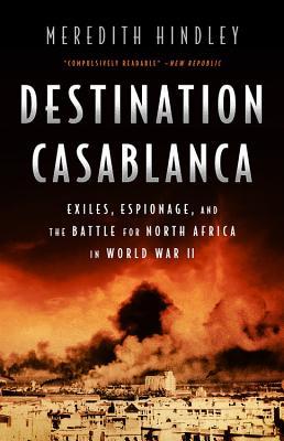 Destination Casablanca: Exile, Espionage, and the Battle for North Africa in World War II