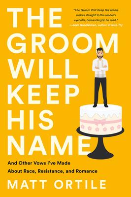 The Groom Will Keep His Name: And Other Vows I've Made about Race, Resistance, and Romance