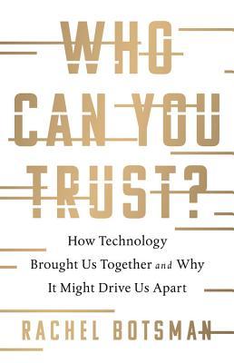 Who Can You Trust?: How Technology Brought Us Together and Why It Might Drive Us Apart