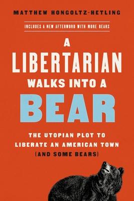 A Libertarian Walks Into a Bear: The Utopian Plot to Liberate an American Town (and Some Bears)