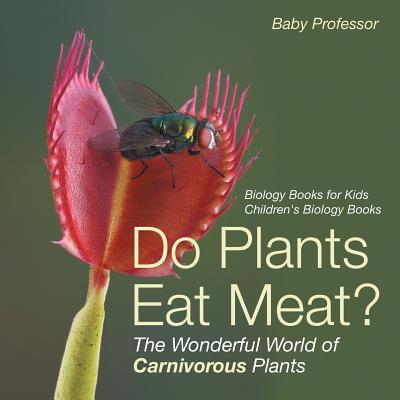 Do Plants Eat Meat? The Wonderful World of Carnivorous Plants - Biology Books for Kids Children's Biology Books Subscription