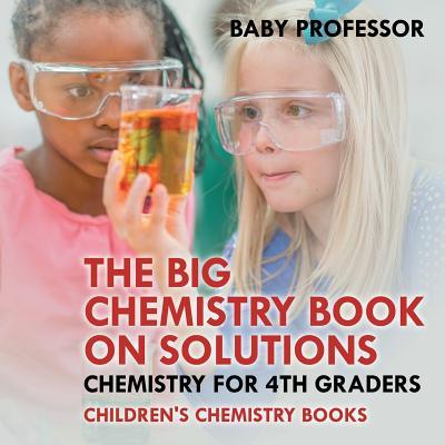 The Big Chemistry Book on Solutions - Chemistry for 4th Graders Children's Chemistry Books Subscription