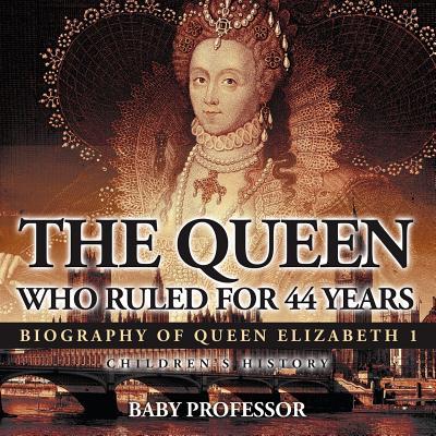 The Queen Who Ruled for 44 Years - Biography of Queen Elizabeth 1 Children's Biography Books