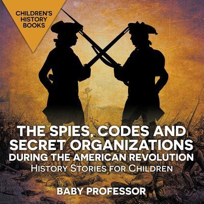 The Spies, Codes and Secret Organizations during the American Revolution - History Stories for Children Children's History Books