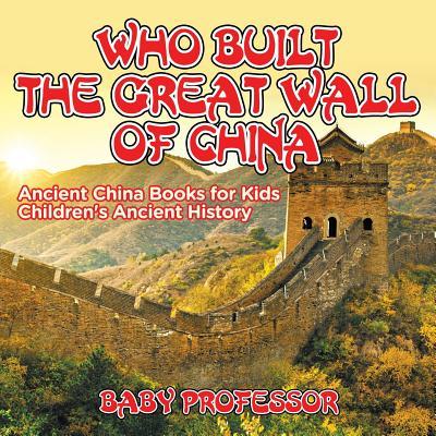 Who Built The Great Wall of China? Ancient China Books for Kids Children's Ancient History