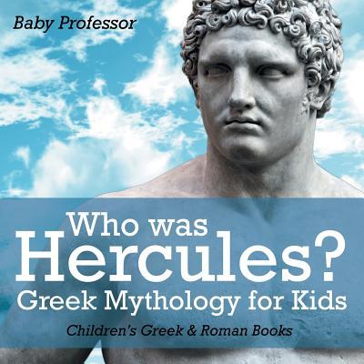 Who was Hercules? Greek Mythology for Kids Children's Greek & Roman Books