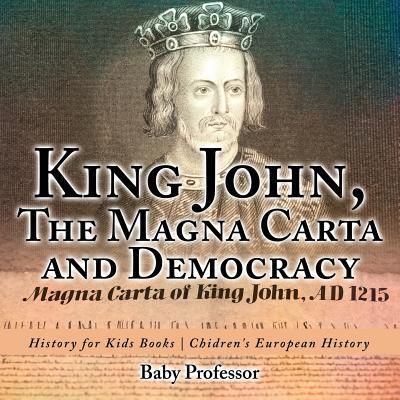 King John, The Magna Carta and Democracy - History for Kids Books Chidren's European History