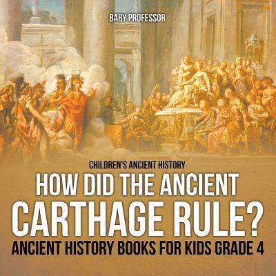 How Did the Ancient Carthage Rule? Ancient History Books for Kids Grade 4 Children's Ancient History Subscription