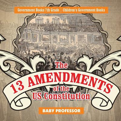 The 13 Amendments of the US Constitution - Government Books 7th Grade Children's Government Books