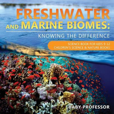 Freshwater and Marine Biomes: Knowing the Difference - Science Book for Kids 9-12 Children's Science & Nature Books