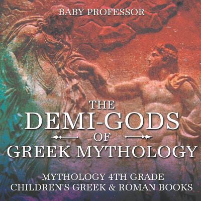 The Demi-Gods of Greek Mythology - Mythology 4th Grade Children's Greek & Roman Books