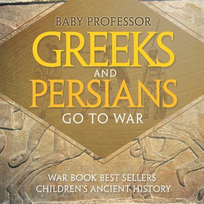 Greeks and Persians Go to War: War Book Best Sellers Children's Ancient History