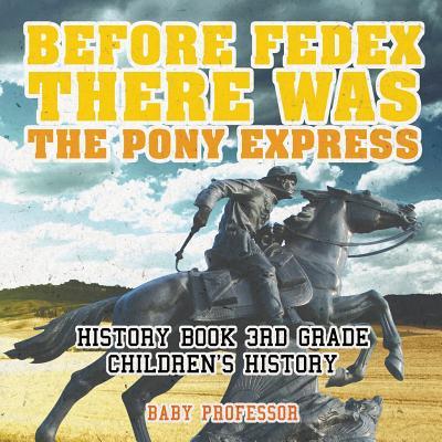 Before FedEx, There Was the Pony Express - History Book 3rd Grade Children's History