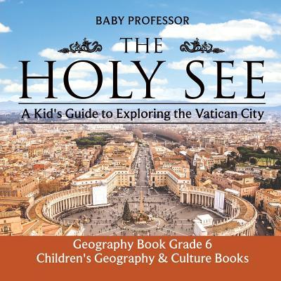 The Holy See: A Kid's Guide to Exploring the Vatican City - Geography Book Grade 6 Children's Geography & Culture Books