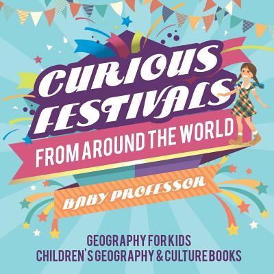 Curious Festivals from Around the World - Geography for Kids Children's Geography & Culture Books