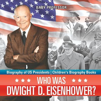 Who Was Dwight D. Eisenhower? Biography of US Presidents Children's Biography Books