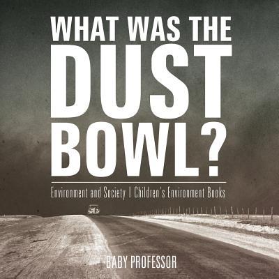 What Was The Dust Bowl? Environment and Society Children's Environment Books