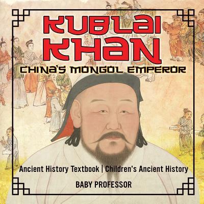 Kublai Khan: China's Mongol Emperor - Ancient History Textbook Children's Ancient History