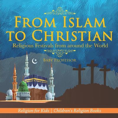 From Islam to Christian - Religious Festivals from around the World - Religion for Kids Children's Religion Books