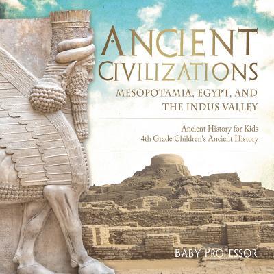 Ancient Civilizations - Mesopotamia, Egypt, and the Indus Valley Ancient History for Kids 4th Grade Children's Ancient History