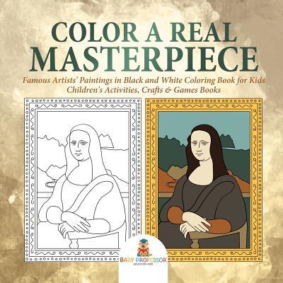 Color a Real Masterpiece: Famous Artists' Paintings in Black and White Coloring Book for Kids Children's Activities, Crafts & Games Books