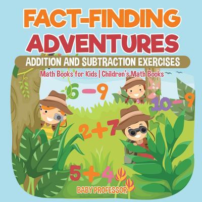 Fact-Finding Adventures: Addition and Subtraction Exercises - Math Books for Kids Children's Math Books