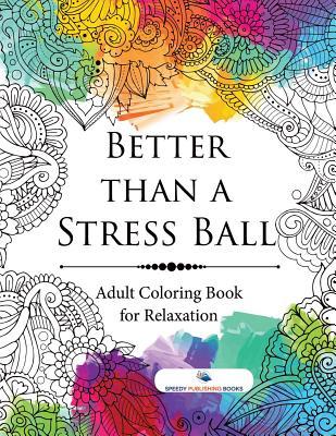 Better than a Stress Ball: Adult Coloring Book for Relaxation