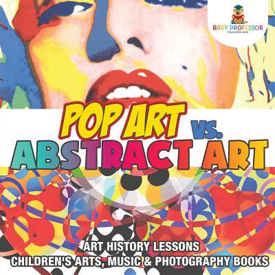 Pop Art vs. Abstract Art - Art History Lessons Children's Arts, Music & Photography Books