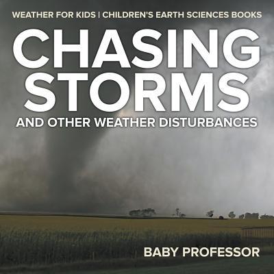 Chasing Storms and Other Weather Disturbances - Weather for Kids Children's Earth Sciences Books