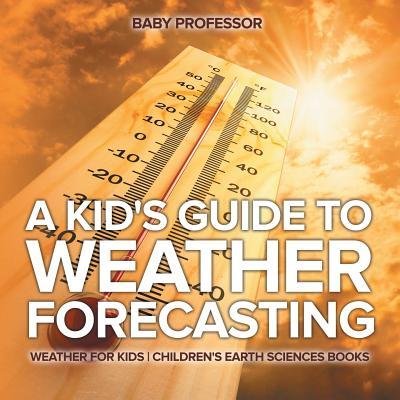 A Kid's Guide to Weather Forecasting - Weather for Kids Children's Earth Sciences Books