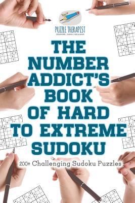 The Number Addict's Book of Hard to Extreme Sudoku 200+ Challenging Sudoku Puzzles