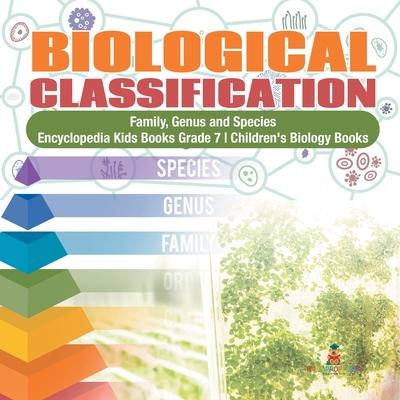 Biological Classification Family, Genus and Species Encyclopedia Kids Books Grade 7 Children's Biology Books