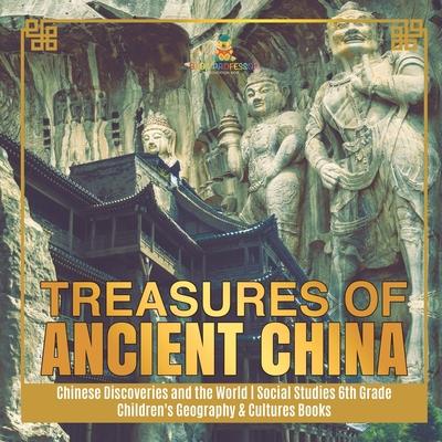 Treasures of Ancient China Chinese Discoveries and the World Social Studies 6th Grade Children's Geography & Cultures Books