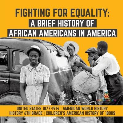 Fighting for Equality: A Brief History of African Americans in America United States 1877-1914 American World History History 6th Grade Child