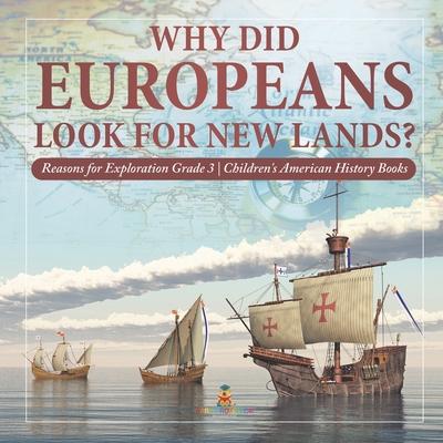Why Did Europeans Look for New Lands? Reasons for Exploration Grade 3 Children's American History Books