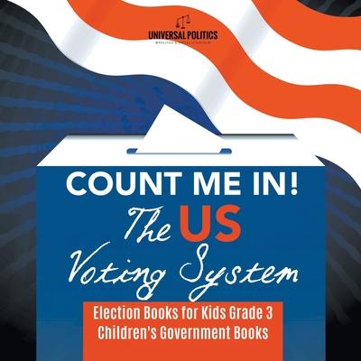 Count Me In! The US Voting System Election Books for Kids Grade 3 Children's Government Books