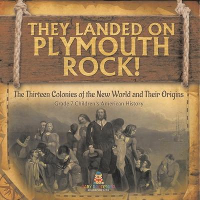 They Landed on Plymoth Rock! The Thirteen Colonies of the New World and Their Origins Grade 7 Children's American Histor Subscription