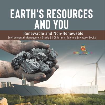 Earth's Resources and You: Renewable and Non-Renewable Environmental Management Grade 3 Children's Science & Nature Books