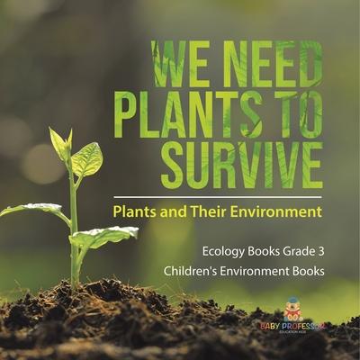 We Need Plants to Survive: Plants and Their Environment Ecology Books Grade 3 Children's Environment Books Subscription