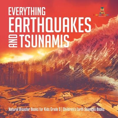 Everything Earthquakes and Tsunamis Natural Disaster Books for Kids Grade 5 Children's Earth Sciences Books