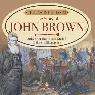 The Law in His Hands: The Story of John Brown African American Books Grade 5 Children's Biographies