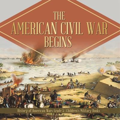 The American Civil War Begins History of American Wars Grade 5 Children's Military Books