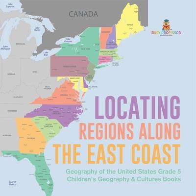 Locating Regions Along the East Coast Geography of the United States Grade 5 Children's Geography & Cultures Books