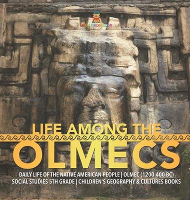 Life Among the Olmecs Daily Life of the Native American People Olmec (1200-400 BC) Social Studies 5th Grade Children's Geography & Cultures Books