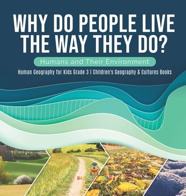 Why Do People Live The Way They Do? Humans and Their Environment Human Geography for Kids Grade 3 Children's Geography & Cultures Books