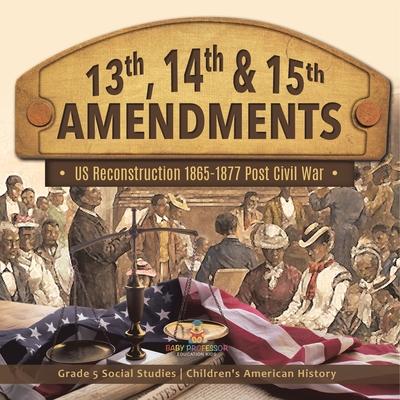 13th, 14th & 15th Amendments: US Reconstruction 1865-1877 Post Civil War Grade 5 Social Studies Children's American History