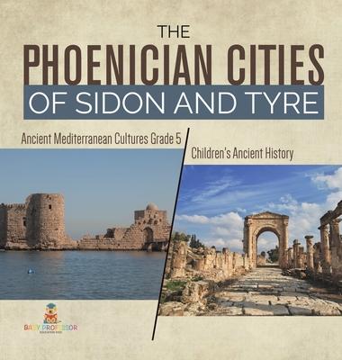 The Phoenician Cities of Sidon and Tyre Ancient Mediterranean Cultures Grade 5 Children's Ancient History