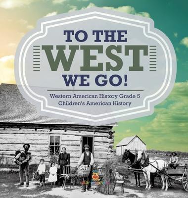 To The West We Go! Western American History Grade 5 Children's American History Subscription