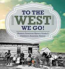 To The West We Go! Western American History Grade 5 Children's American History
