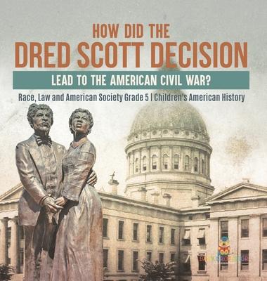 How Did the Dred Scott Decision Lead to the American Civil War? Race, Law and American Society Grade 5 Children's American History